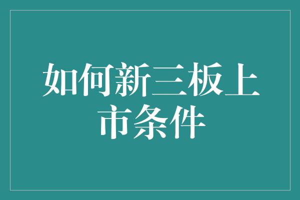 如何新三板上市条件