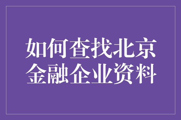 如何查找北京金融企业资料