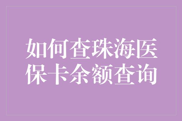 如何查珠海医保卡余额查询