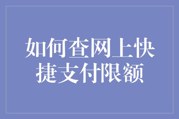 如何查网上快捷支付限额