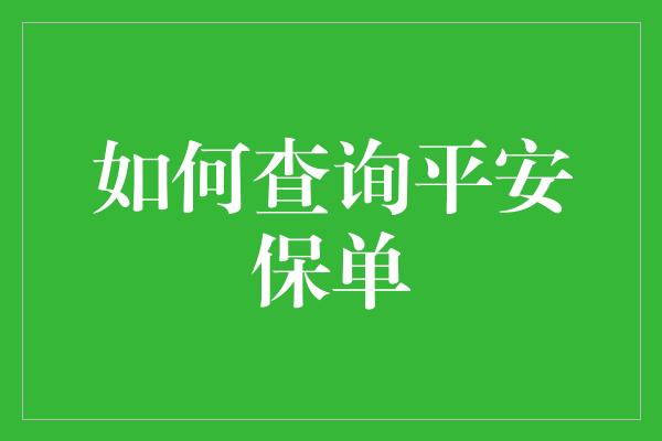 如何查询平安保单