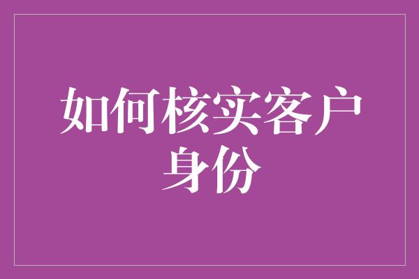 如何核实客户身份