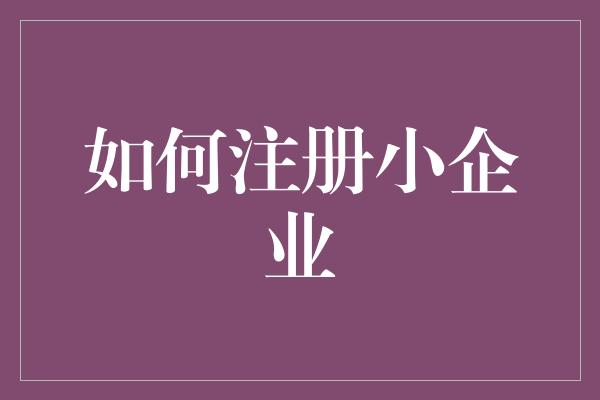 如何注册小企业