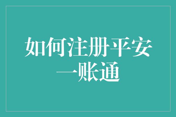 如何注册平安一账通