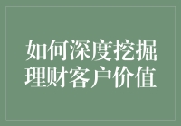 如何深度挖掘理财客户价值：策略与实践