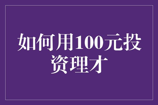 如何用100元投资理才