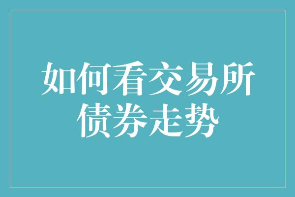 如何看交易所债券走势