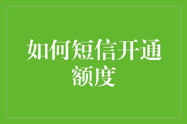 如何短信开通额度