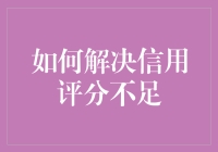 如何解决信用评分不足：策略与实践指南