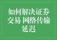 证券交易中的网络传输延迟：解决方案探讨