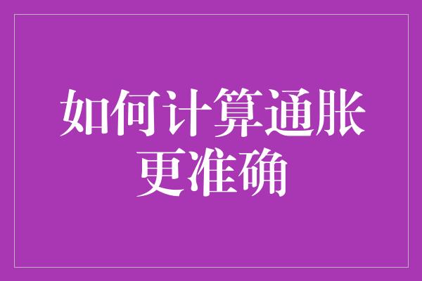 如何计算通胀更准确