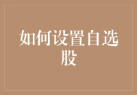 投资者如何设置自选股：从入门到精通的全面指南