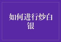 如何进行炒白银：策略、分析与风险管理