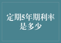 定期5年期利率：理财与投资的选择指南