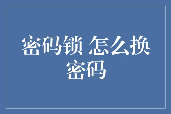 密码锁 怎么换密码