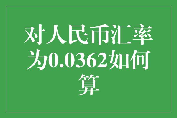 对人民币汇率为0.0362如何算