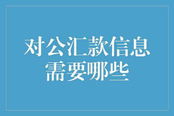 对公汇款信息需要哪些