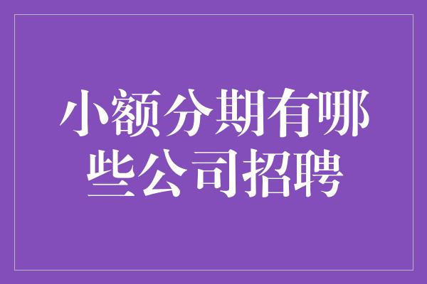 小额分期有哪些公司招聘