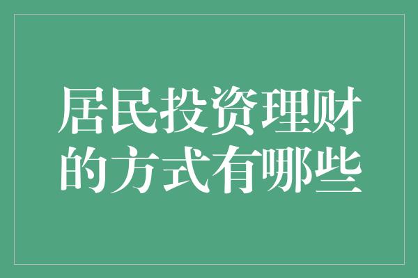 居民投资理财的方式有哪些