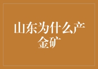 山东为什么成为中国的金矿之都：地质奇观下的工业奇迹