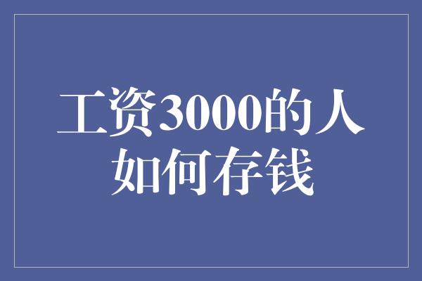 工资3000的人如何存钱