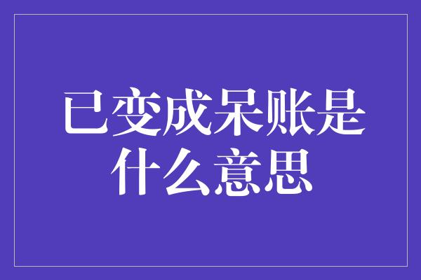 已变成呆账是什么意思