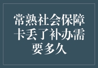 常熟的社会保障卡丢了？别慌，补办攻略笑哈哈