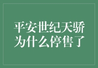 平安世纪天骄为何在热销中悄然停售：市场策略调整与产品升级的深思