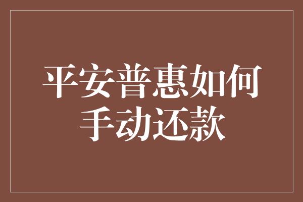 平安普惠如何手动还款