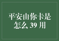 平安由你卡的39元月租费效用深度解析