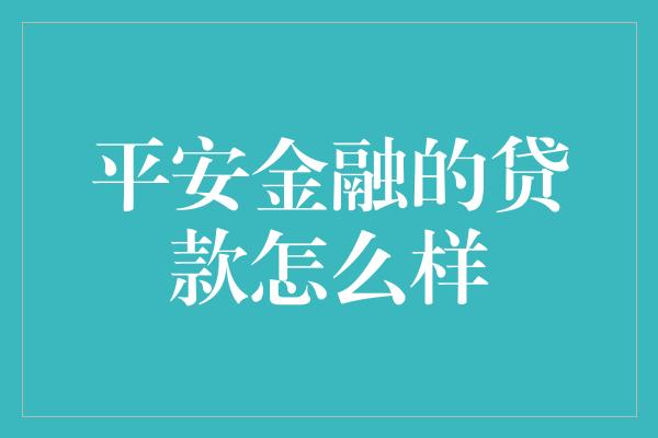 平安金融的贷款怎么样