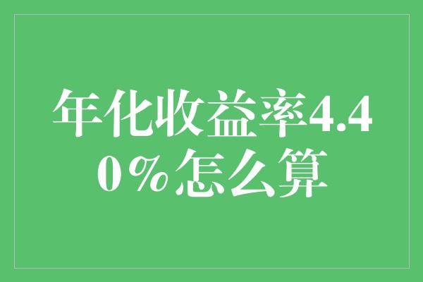 年化收益率4.40%怎么算