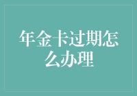 年金卡过期怎么办理？一份详细的指南