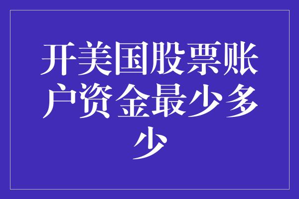 开美国股票账户资金最少多少