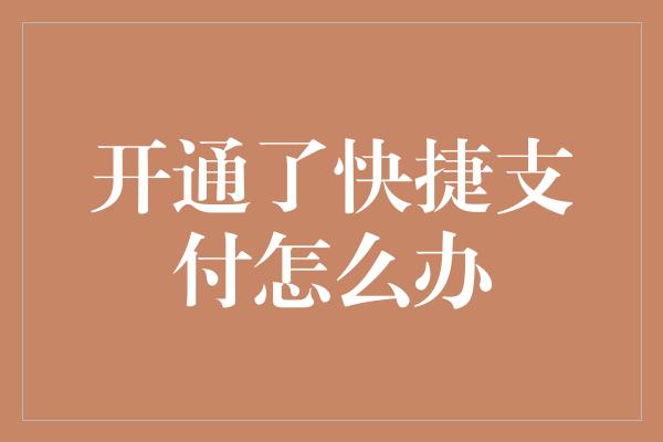 开通了快捷支付怎么办