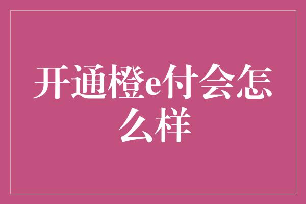 开通橙e付会怎么样