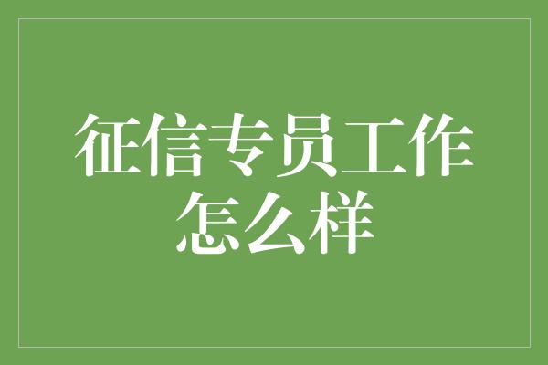 征信专员工作怎么样