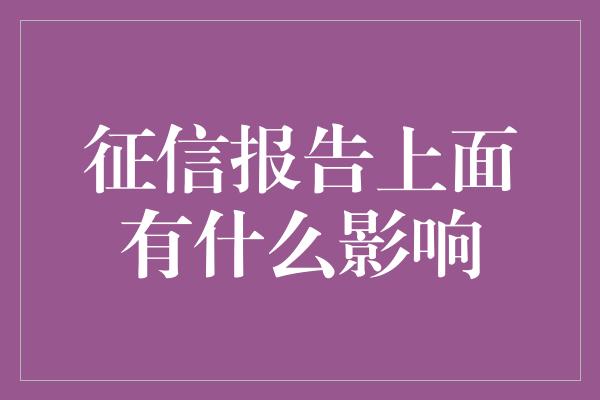 征信报告上面有什么影响