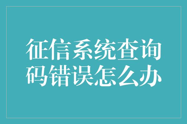 征信系统查询码错误怎么办