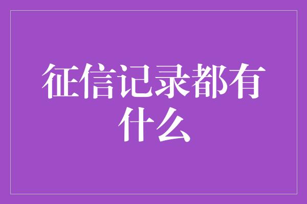 征信记录都有什么