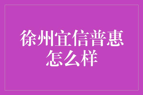 徐州宜信普惠怎么样