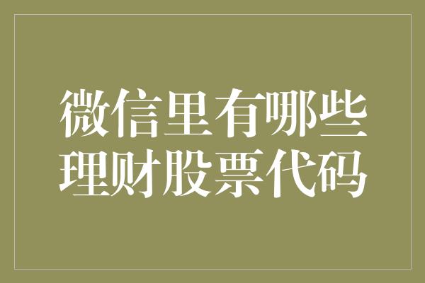 微信里有哪些理财股票代码