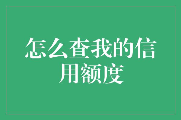 怎么查我的信用额度