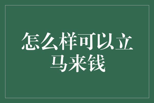 怎么样可以立马来钱