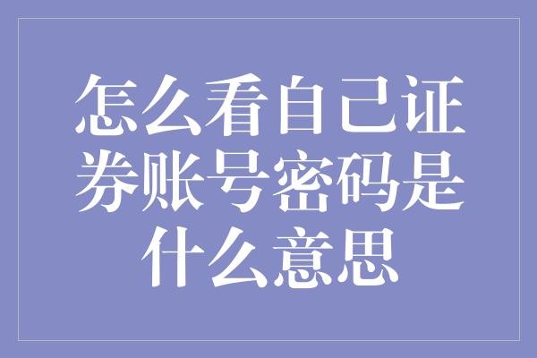 怎么看自己证券账号密码是什么意思