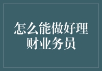 理财业务员：如何成为一名让人又爱又恨的财神爷