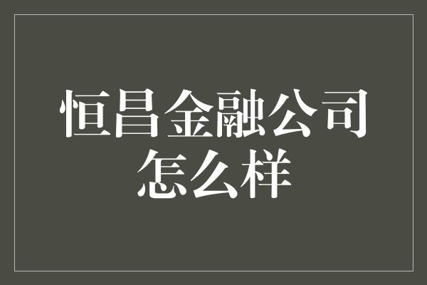 恒昌金融公司怎么样