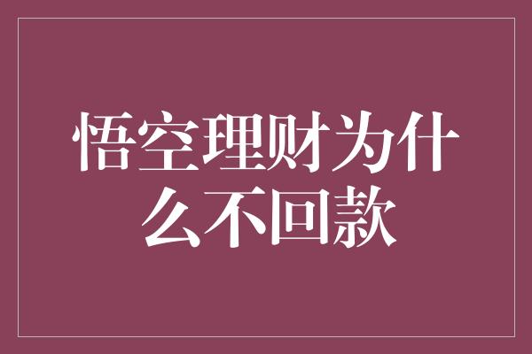 悟空理财为什么不回款