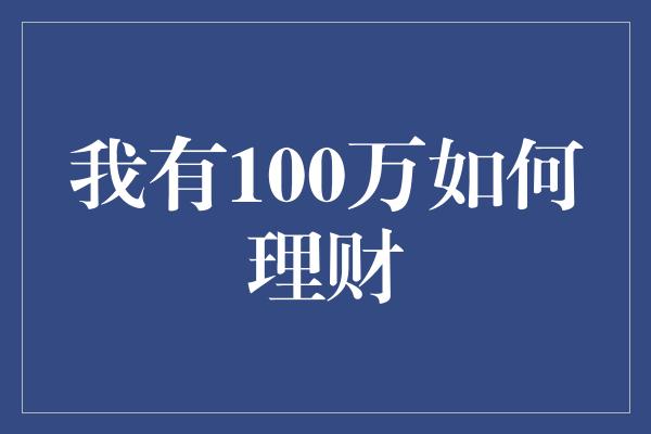 我有100万如何理财