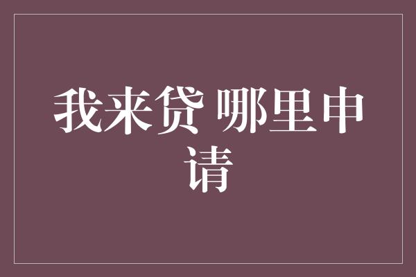 我来贷 哪里申请